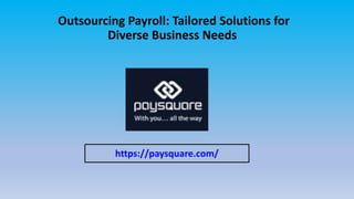 Outsourcing Payroll: Tailored Solutions for
Diverse Business Needs
https://paysquare.com/
 