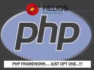 PHP FRAMEWORK.... JUST OPT ONE...!!!

 