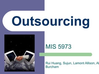Outsourcing MIS 5973 Rui Huang, Sujun, Lamont Allison, Allen Burcham 