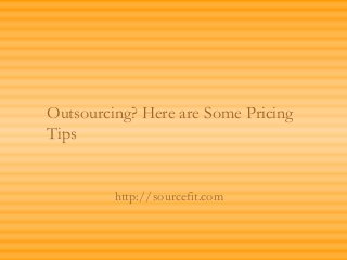 Outsourcing? Here are Some Pricing
Tips


         http://sourcefit.com
 