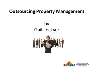 Outsourcing Property Management
by
Gail Lockyer
 