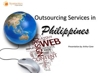 Outsourcing Services in

  Philippines
            Presentation by: Arthur Cane
 