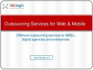 Outsourcing Services for Web & Mobile
Offshore outsourcing services to SMEs,
digital agencies and enterprises

www.idslogic.com

 