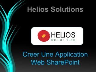 Helios Solutions
Creer Une Application
Web SharePoint
 