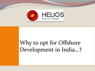 Why to opt for Offshore
Development in India...?
 