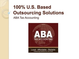 100% U.S. Based
Outsourcing Solutions
ABA Tax Accounting
 