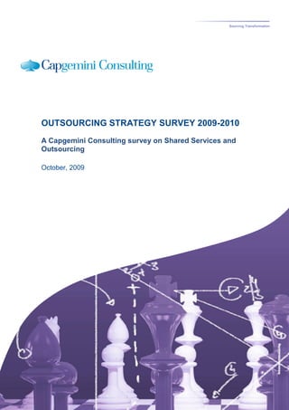 Sourcing Transformation




OUTSOURCING STRATEGY SURVEY 2009-2010
A Capgemini Consulting survey on Shared Services and
Outsourcing

October, 2009
 