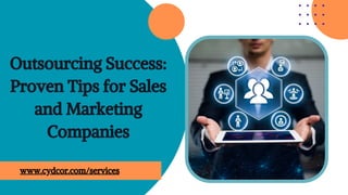 Outsourcing Success:
Proven Tips for Sales
and Marketing
Companies
www.cydcor.com/services
 