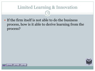 Limited Learning & Innovation
                             15


 If the firm itself is not able to do the business
 process, how is it able to derive learning from the
 process?




  Theory   Lit +   Lit -
 