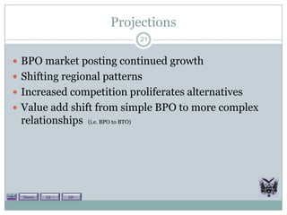 Projections
                                               21


 BPO market posting continued growth
 Shifting regional patterns
 Increased competition proliferates alternatives
 Value add shift from simple BPO to more complex
 relationships             (i.e. BPO to BTO)




  Theory   Lit +   Lit -
 