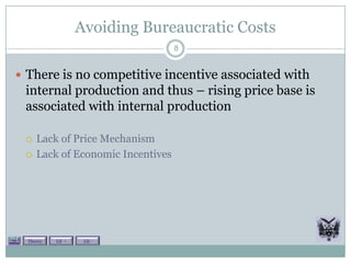 Avoiding Bureaucratic Costs
                                   8


 There is no competitive incentive associated with
 internal production and thus – rising price base is
 associated with internal production

    Lack of Price Mechanism
    Lack of Economic Incentives




  Theory   Lit +    Lit -
 