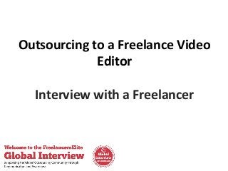 Outsourcing to a Freelance Video
Editor
Interview with a Freelancer

 