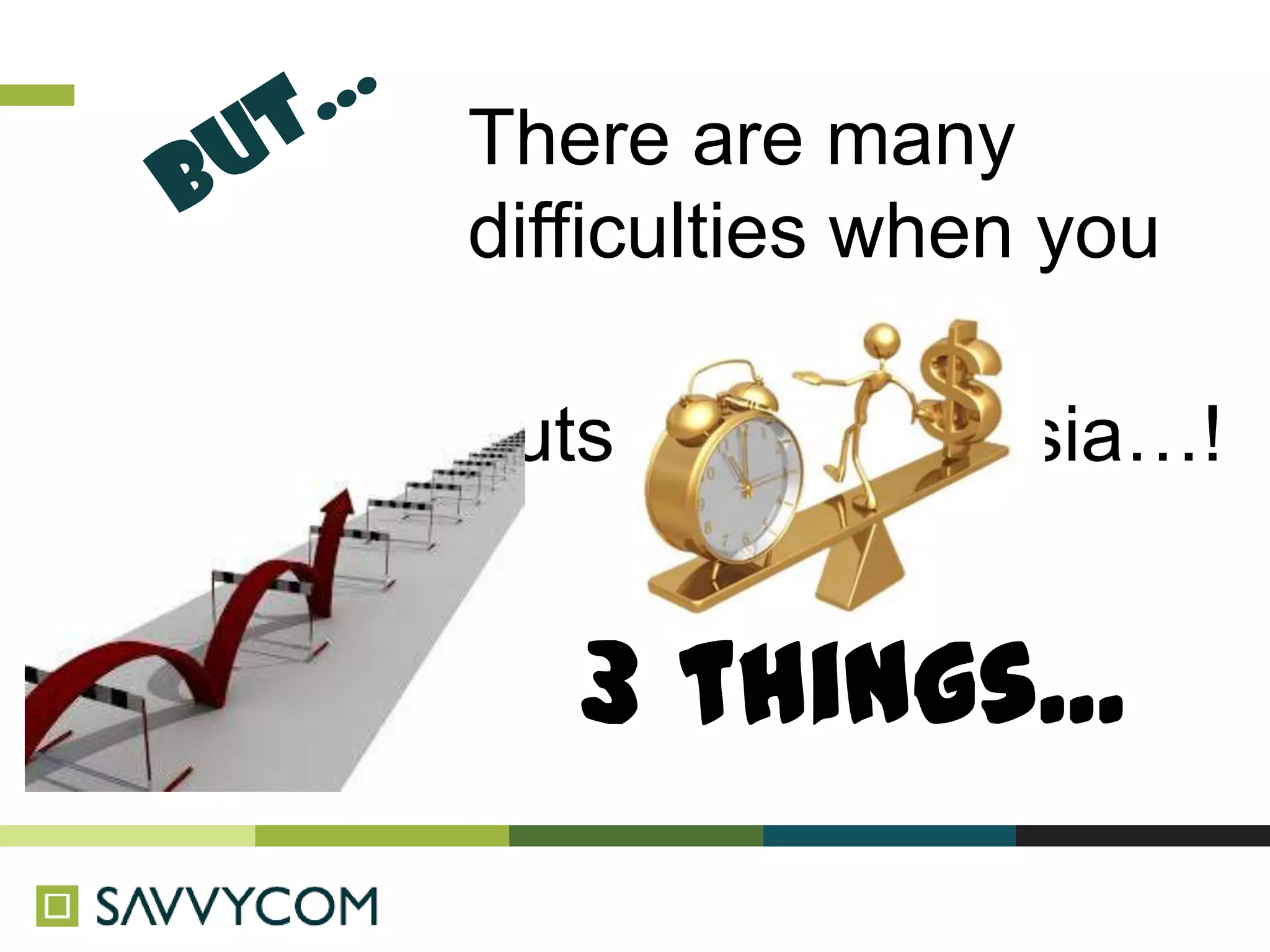 There are many
difficulties when you
           choose
outsourcing to Asia…!


   3 things...
 