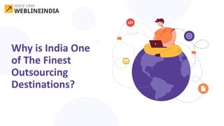 Why is India One
of The Finest
Outsourcing
Destinations?
 