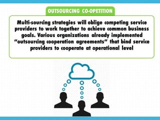 OUTSOURCING CO-OPETITION
Multi-sourcing strategies will oblige competing service
providers to work together to achieve com...