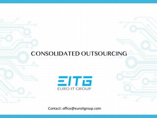 CONSOLIDATED OUTSOURCING
Contact:'office@euroitgroup.com
 