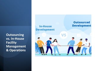 Outsourcing
vs. In-House
Facility
Management
& Operations
 