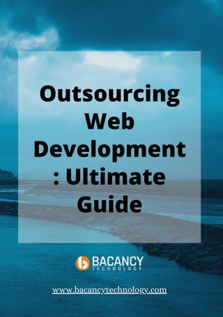 Outsourcing
Web
Development
: Ultimate
Guide
www.bacancytechnology.com
 