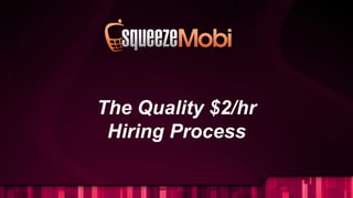 The Quality $2/hr
Hiring Process
 