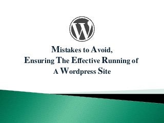 Mistakes to Avoid,
Ensuring The Effective Running of
A Wordpress Site
 