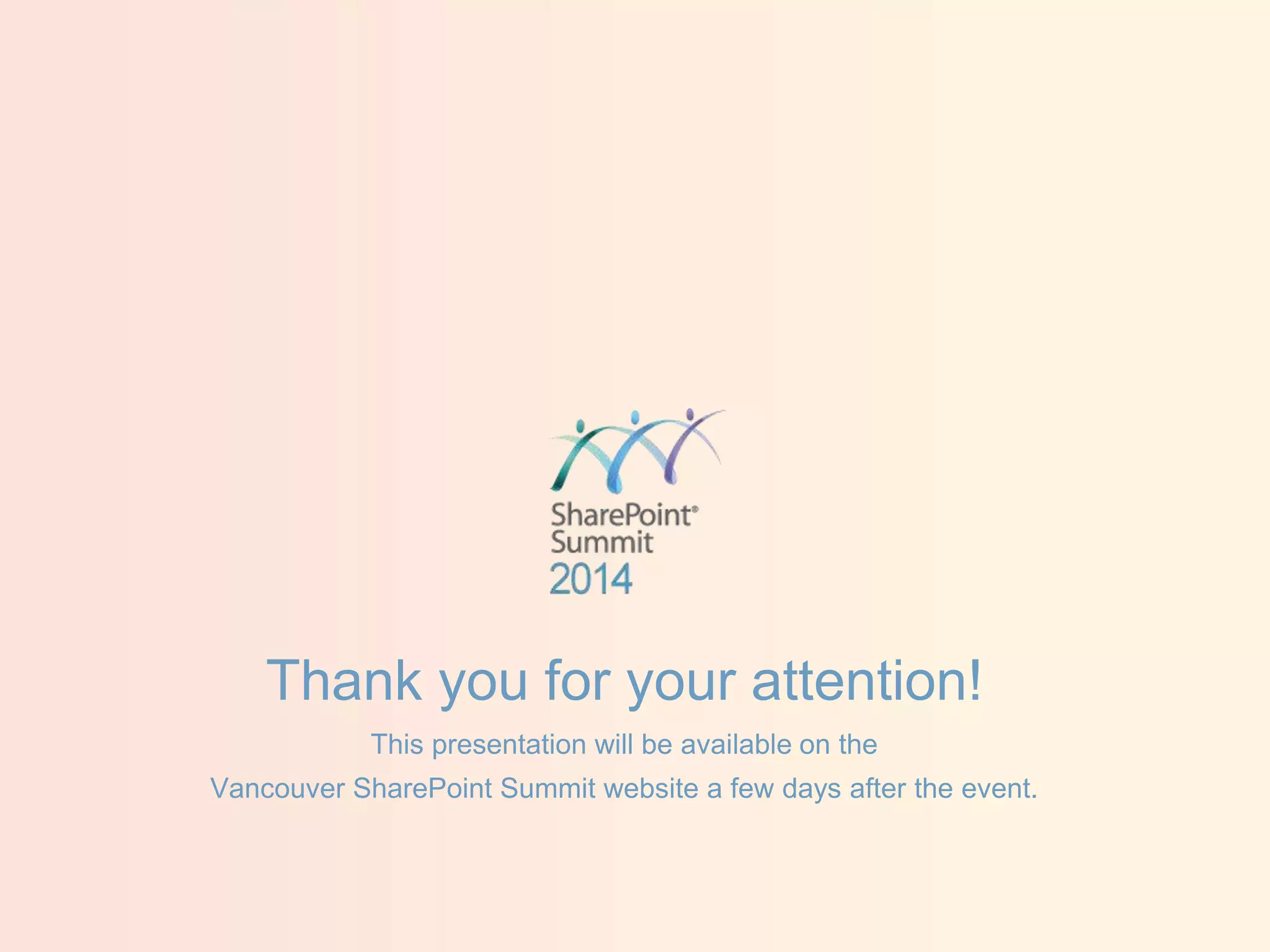 Thank you for your attention!
This presentation will be available on the
Vancouver SharePoint Summit website a few days after the event.
 