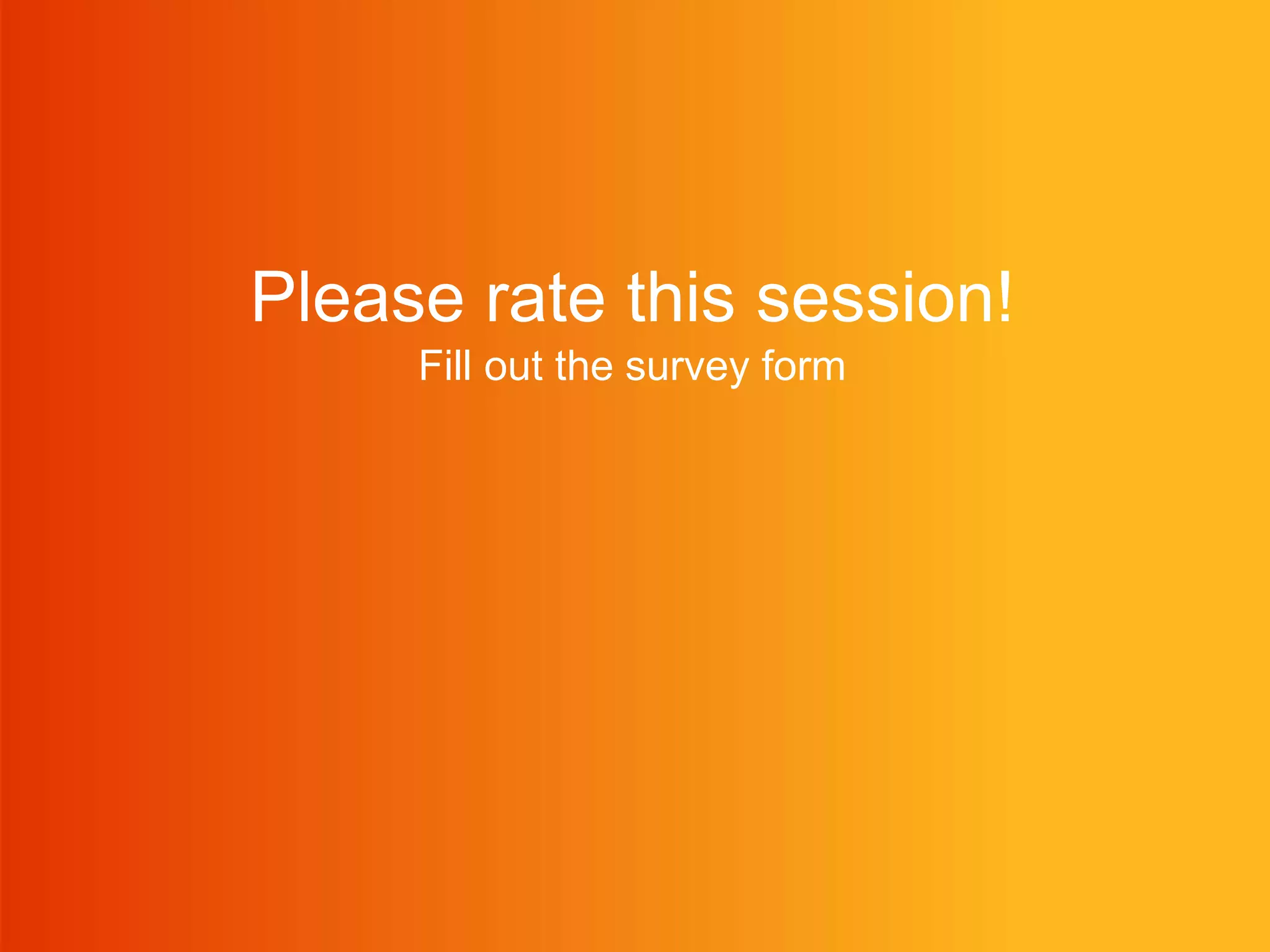 Please rate this session!
Fill out the survey form
 