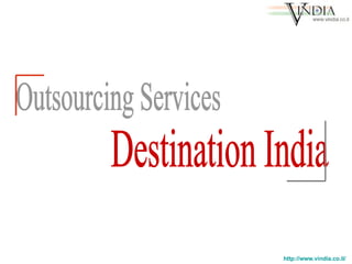 Outsourcing Services Destination India http://www.vindia.co.il/   