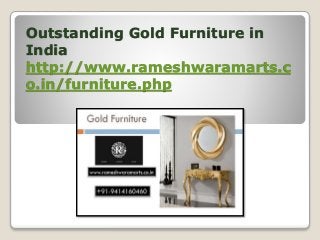Outstanding Gold Furniture in
India
http://www.rameshwaramarts.c
o.in/furniture.php
 
