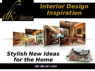 Interior Design
Inspiration
Stylish New Ideas
for the Home
dk-decor.com
 