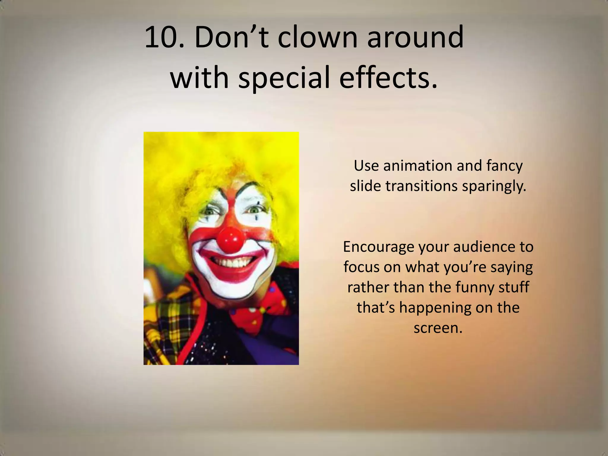 9. Keep it simple.Slides, charts, and graphs should be simple to understand and easy to read—even from the back of the room.