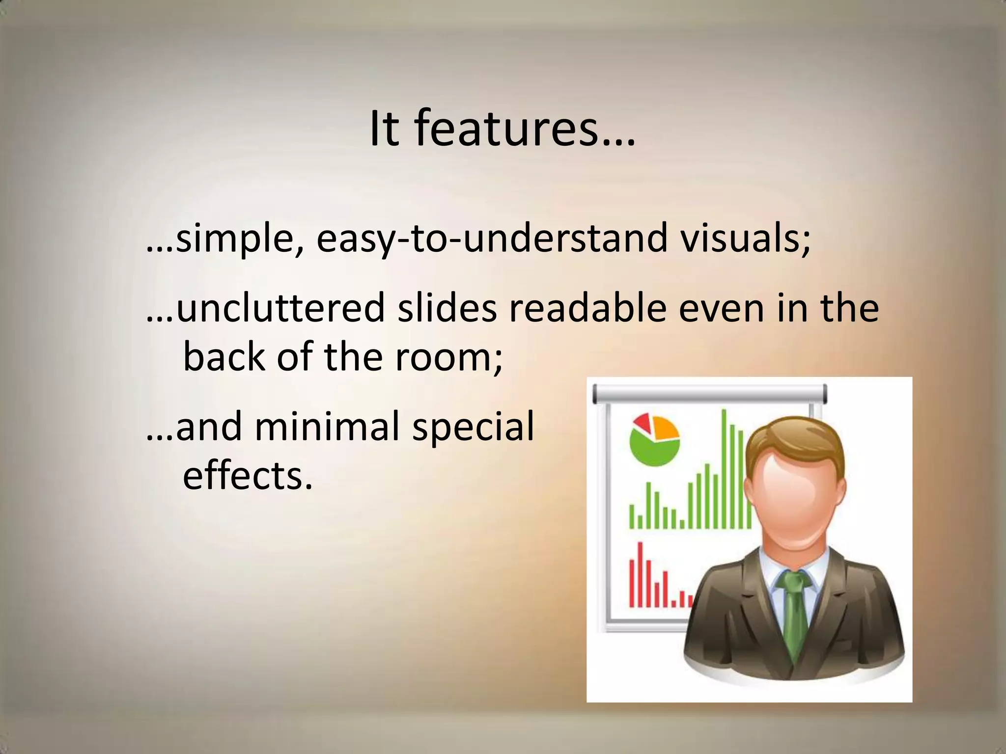 A good presentation…… is short and to the point;…is planned around a few central ideas;…and has an easy to identify beginning, middle, and end.