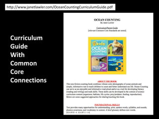 http://www.janetlawler.com/OceanCountingCurriculumGuide.pdf
Curriculum
Guide
With
Common
Core
Connections
 