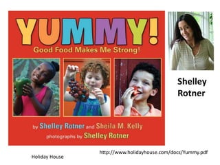 Holiday House
http://www.holidayhouse.com/docs/Yummy.pdf
Shelley
Rotner
 