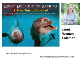 HMH Books for Young Readers
http://janetcoleman.com/Welcome.html
Janet
Wyman
Coleman
 