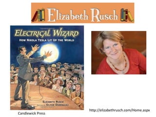 Candlewick Press
http://elizabethrusch.com/Home.aspx
 