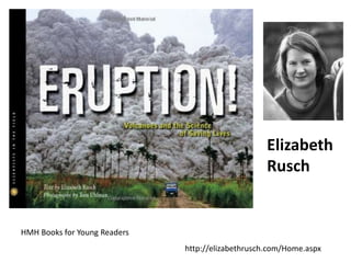 HMH Books for Young Readers
Elizabeth
Rusch
http://elizabethrusch.com/Home.aspx
 