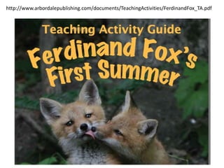 http://www.arbordalepublishing.com/documents/TeachingActivities/FerdinandFox_TA.pdf
 