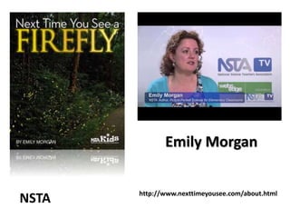 NSTA
Emily Morgan
http://www.nexttimeyousee.com/about.html
 