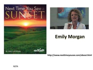 NSTA
Emily Morgan
http://www.nexttimeyousee.com/about.html
 