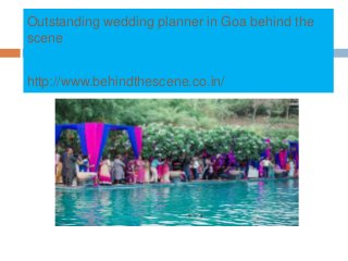 Outstanding wedding planner in Goa behind the
scene
http://www.behindthescene.co.in/
 
