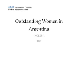 Outstanding Women in
Argentina
INGLES II
2021
 