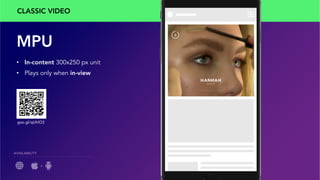 •  In-content 300x250 px unit
•  Plays only when in-view
MPU
AVAILABILITY
CLASSIC VIDEO
+
goo.gl/qUhlO3
 