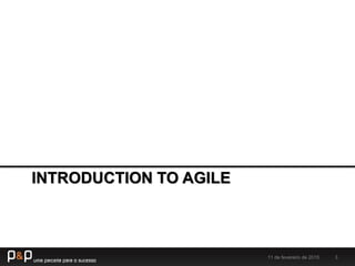 INTRODUCTION TO AGILE
11 de fevereiro de 2015 3
 