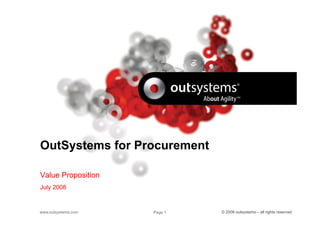 www.outsystems.com Page 1 © 2008 outsystems – all rights reserved
OutSystems for Procurement
Value Proposition
July 2008
 