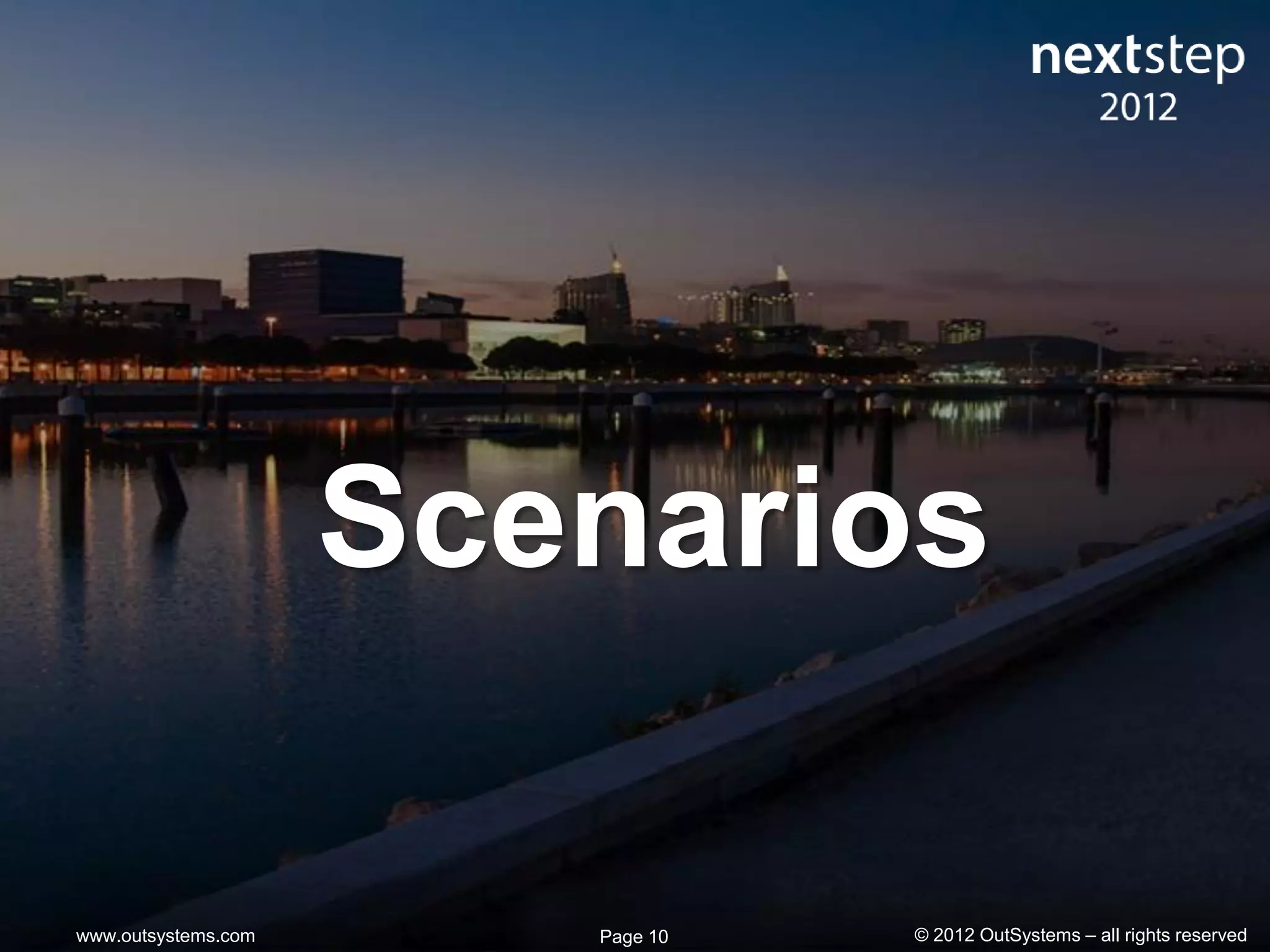 Scenarios

www.outsystems.com      Page 10   © 2012 OutSystems – all rights reserved
 