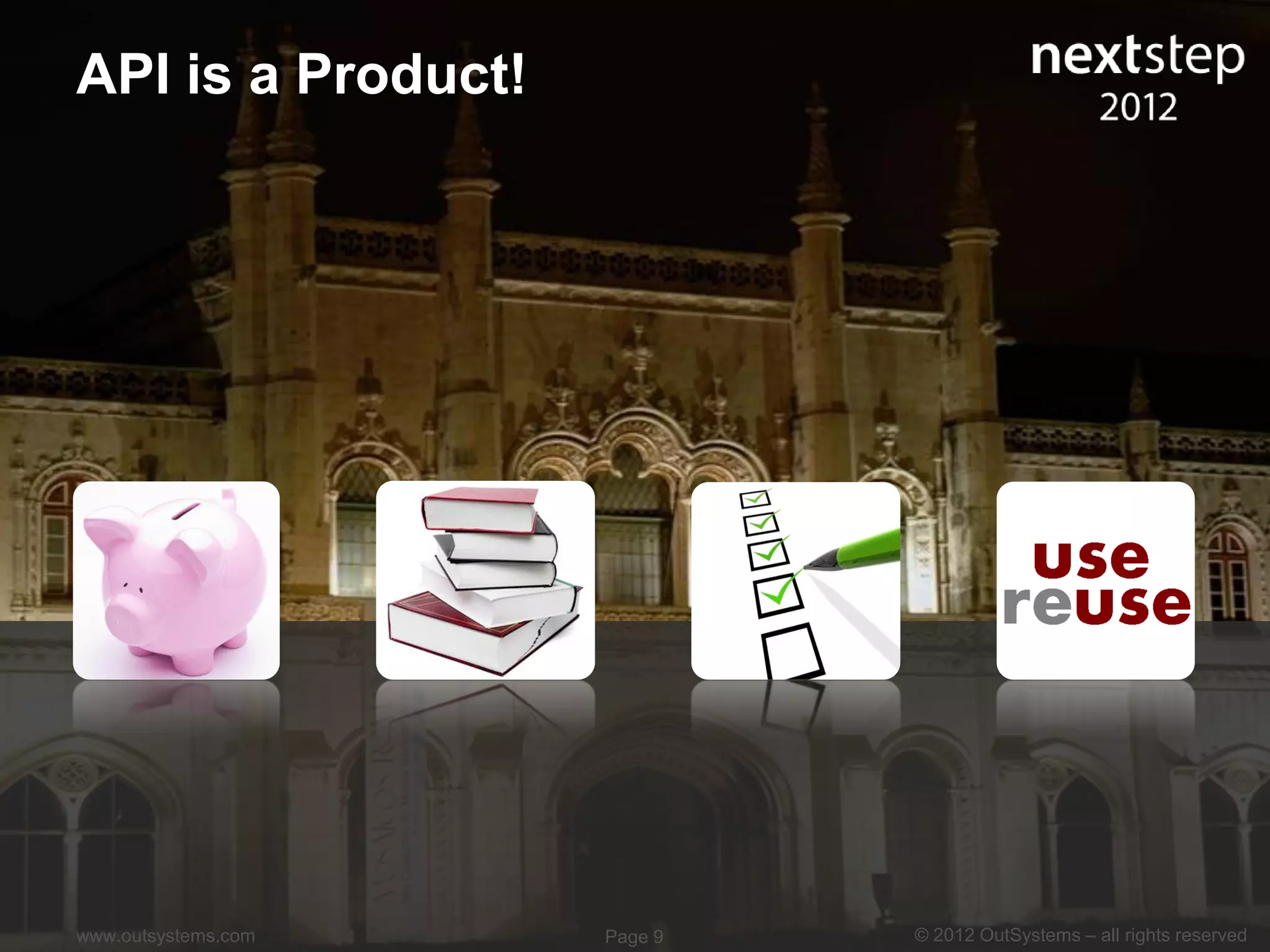 API is a Product!




www.outsystems.com   Page 9   © 2012 OutSystems – all rights reserved
 