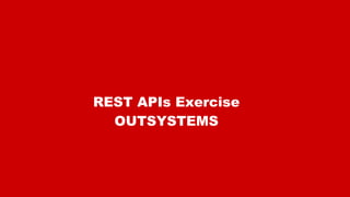 REST APIs Exercise
OUTSYSTEMS
 
