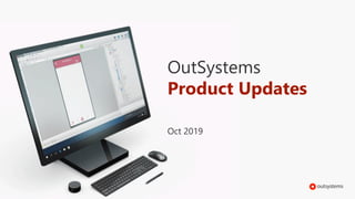 OutSystems
Product Updates
Oct 2019
 