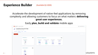 Updates52
Experience Builder (Available Q1 2020)
Accelerate the development of native-feel applications by removing
complexity and allowing customers to focus on what matters: delivering
great user experiences.
Easily plan, build and validate mobile apps
 