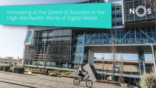 Innovating at the Speed of Business in the
High-Bandwidth World of Digital Media
 
